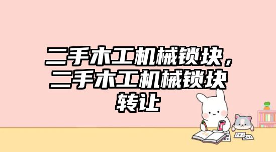 二手木工機械鎖塊，二手木工機械鎖塊轉讓